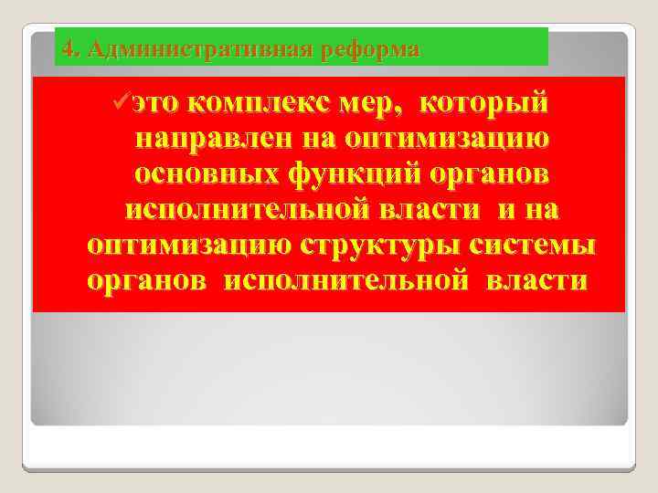 4. Административная реформа üэто комплекс мер, который направлен на оптимизацию основных функций органов исполнительной