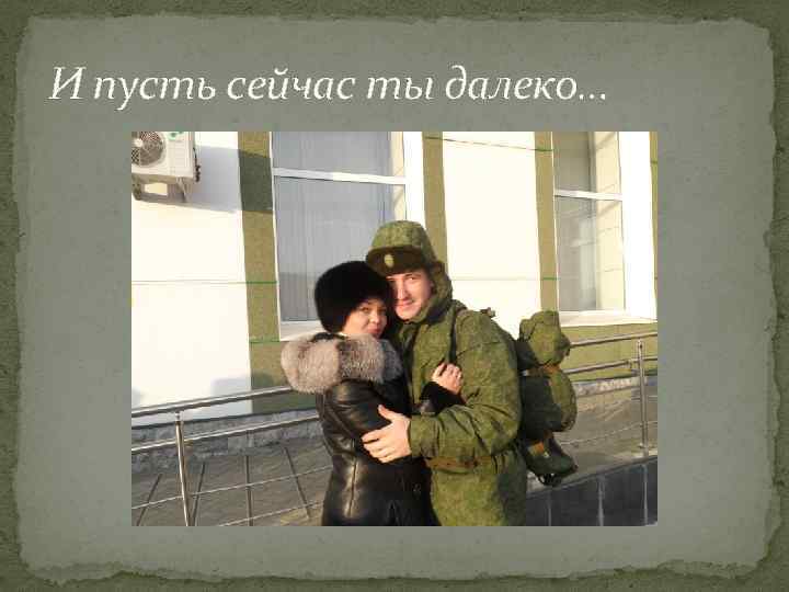 И пусть сейчас ты далеко… 