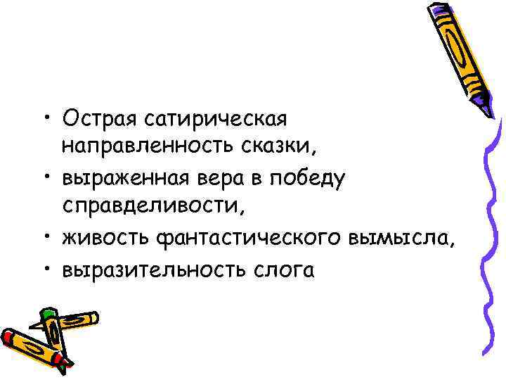  • Острая сатирическая направленность сказки, • выраженная вера в победу справделивости, • живость