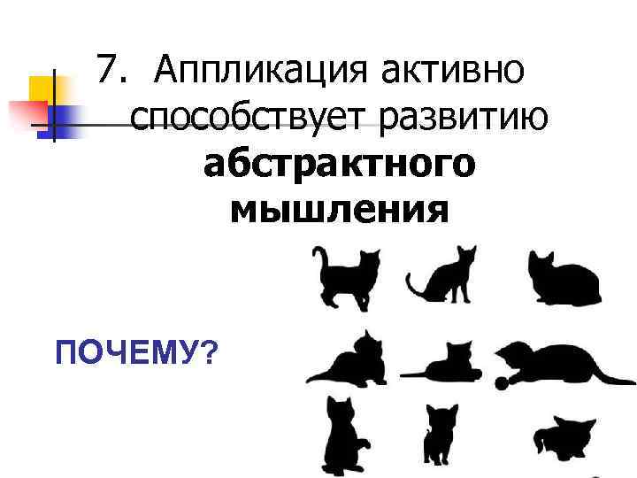 7. Аппликация активно способствует развитию абстрактного мышления ПОЧЕМУ? 