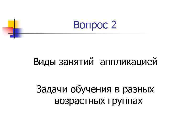 Вопрос 2 Виды занятий аппликацией Задачи обучения в разных возрастных группах 