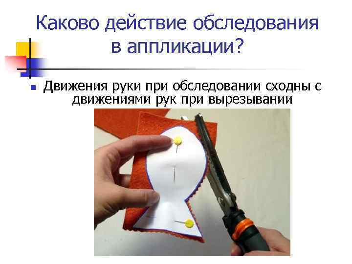 Каково действие обследования в аппликации? n Движения руки при обследовании сходны с движениями рук