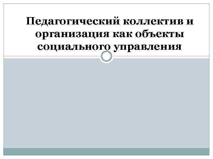 Педагогический коллектив и организация как объекты социального управления 