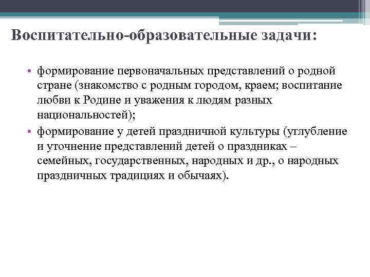 Воспитательно-образовательные задачи: • формирование первоначальных представлений о родной стране (знакомство с родным городом, краем;