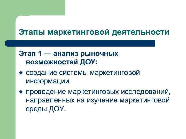 Этапы маркетинговой деятельности Этап 1 — анализ рыночных возможностей ДОУ: l создание системы маркетинговой