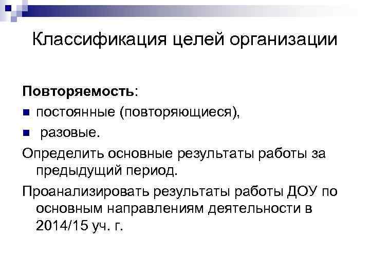 Классификация целей организации Повторяемость: n постоянные (повторяющиеся), n разовые. Определить основные результаты работы за
