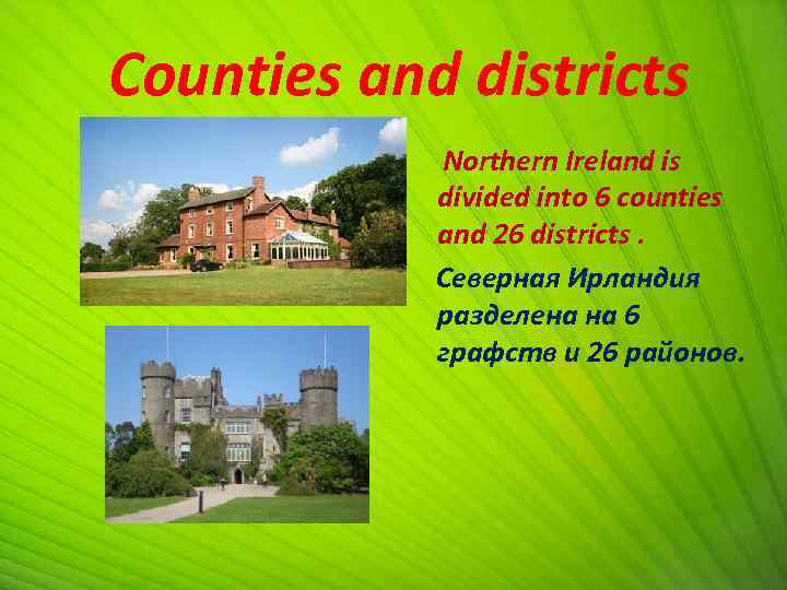  Counties and districts Northern Ireland is divided into 6 counties and 26 districts.