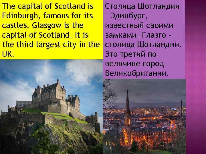 The capital of Scotland is Edinburgh, famous for its castles. Glasgow is the capital