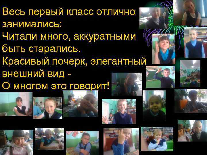 Весь первый класс отлично занимались: Читали много, аккуратными быть старались. Красивый почерк, элегантный внешний