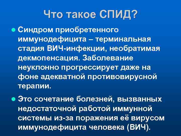 Что такое СПИД? l Синдром приобретенного иммунодефицита – терминальная стадия ВИЧ-инфекции, необратимая декмопенсация. Заболевание