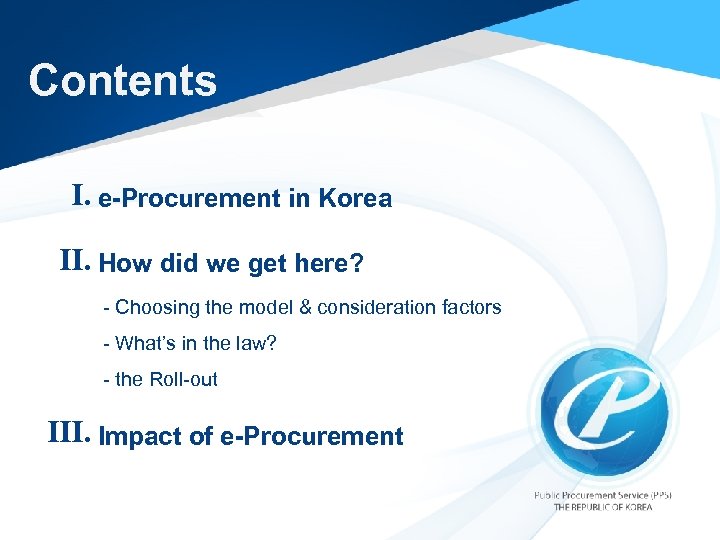 Contents Ⅰ. e-Procurement in Korea Ⅱ. How did we get here? - Choosing the