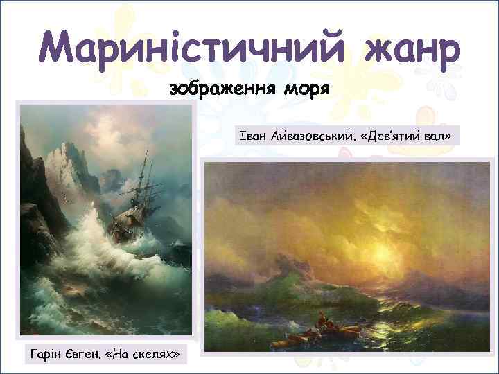 Мариністичний жанр зображення моря Іван Айвазовський. «Дев’ятий вал» Гарін Євген. «На скелях» 
