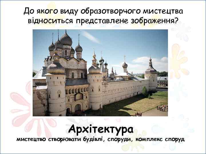 До якого виду образотворчого мистецтва відноситься представлене зображення? Архітектура мистецтво створювати будівлі, споруди, комплекс