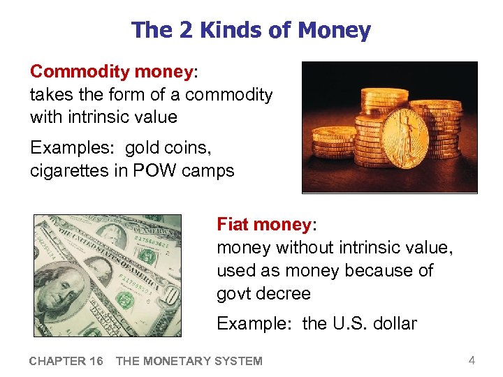 The 2 Kinds of Money Commodity money: takes the form of a commodity with