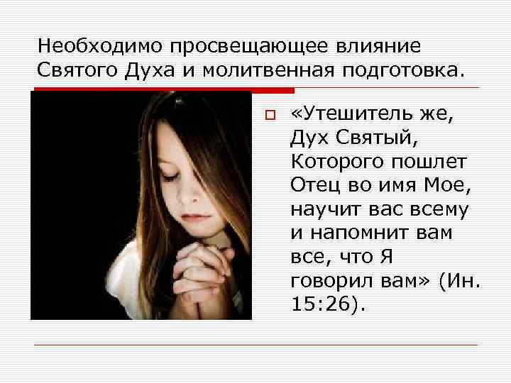 Необходимо просвещающее влияние Святого Духа и молитвенная подготовка. «Утешитель же, Дух Святый, Которого пошлет
