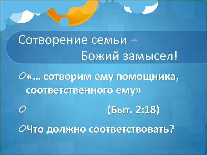 Сотворение семьи – Божий замысел! «… сотворим ему помощника, соответственного ему» (Быт. 2: 18)
