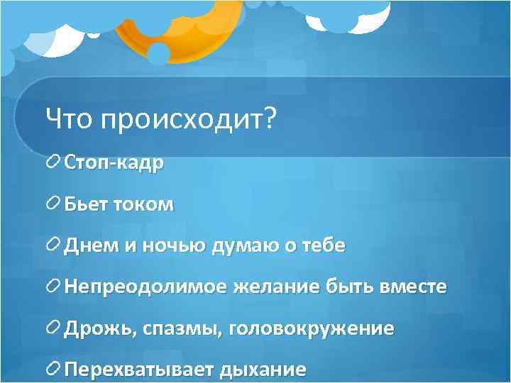 Что происходит? Стоп-кадр Бьет током Днем и ночью думаю о тебе Непреодолимое желание быть