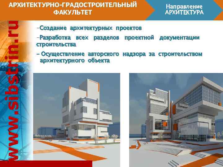 www. sibstrin. ru АРХИТЕКТУРНО-ГРАДОСТРОИТЕЛЬНЫЙ ФАКУЛЬТЕТ Направление АРХИТЕКТУРА -Создание архитектурных проектов -Разработка всех разделов проектной