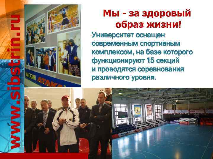www. sibstrin. ru Мы - за здоровый образ жизни! Университет оснащен современным спортивным комплексом,