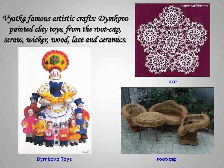 Vyatka famous artistic crafts: Dymkovo painted clay toys, from the root-cap, straw, wicker, wood,