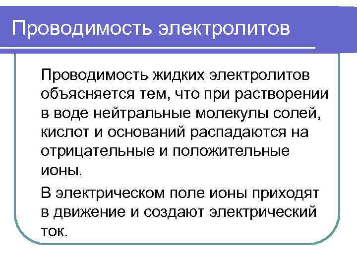 Проводимость электролитов Проводимость жидких электролитов объясняется тем, что при растворении в воде нейтральные молекулы