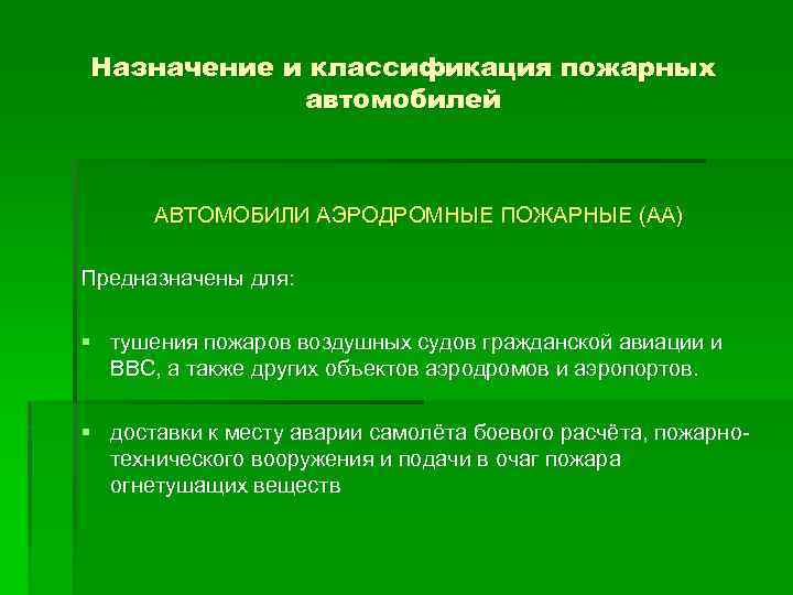 Назначение и классификация пожарных автомобилей АВТОМОБИЛИ АЭРОДРОМНЫЕ ПОЖАРНЫЕ (АА) Предназначены для: § тушения пожаров