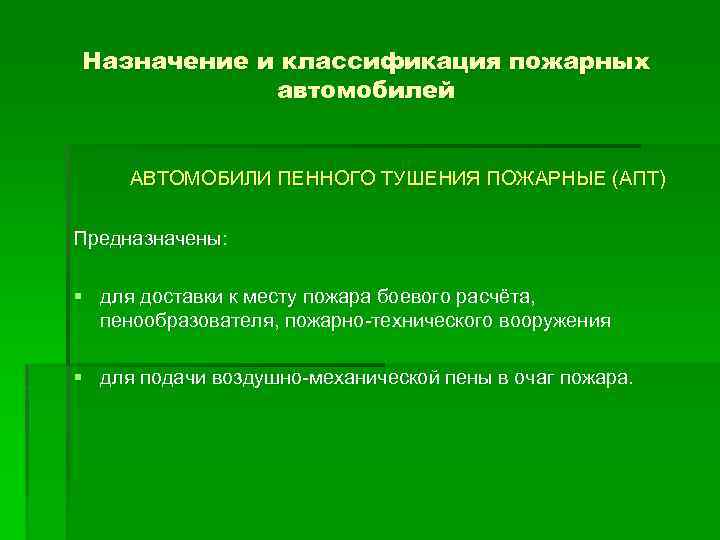 Назначение и классификация пожарных автомобилей АВТОМОБИЛИ ПЕННОГО ТУШЕНИЯ ПОЖАРНЫЕ (АПТ) Предназначены: § для доставки