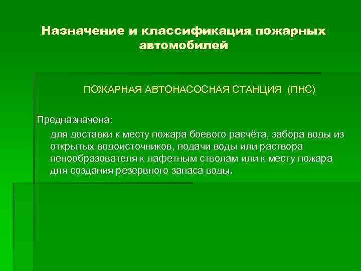 Назначение и классификация пожарных автомобилей ПОЖАРНАЯ АВТОНАСОСНАЯ СТАНЦИЯ (ПНС) Предназначена: для доставки к месту