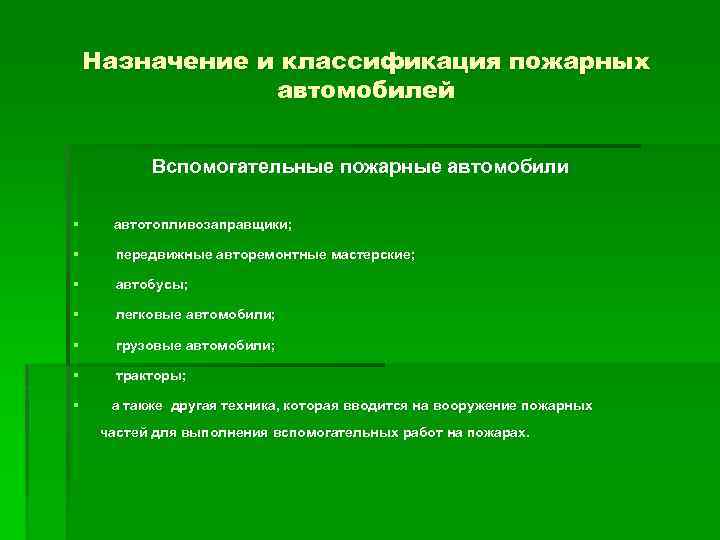 Назначение и классификация пожарных автомобилей Вспомогательные пожарные автомобили § автотопливозаправщики; § передвижные авторемонтные мастерские;