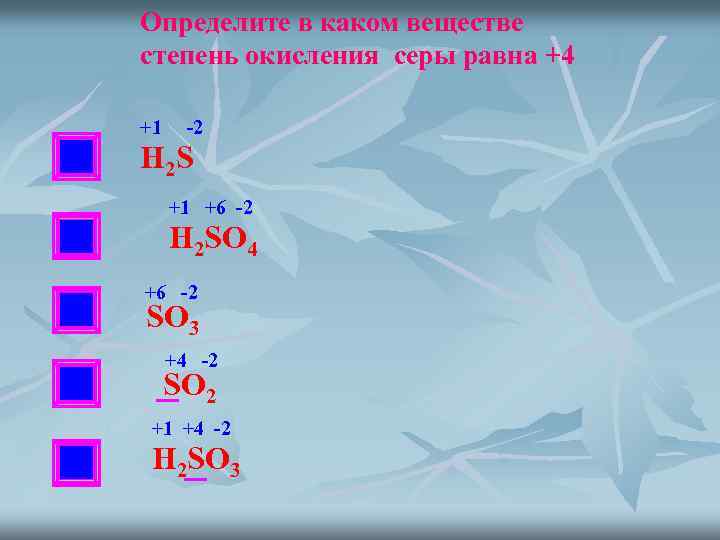 Определите в каком веществе степень окисления серы равна +4 +1 НЕТ -2 Н 2