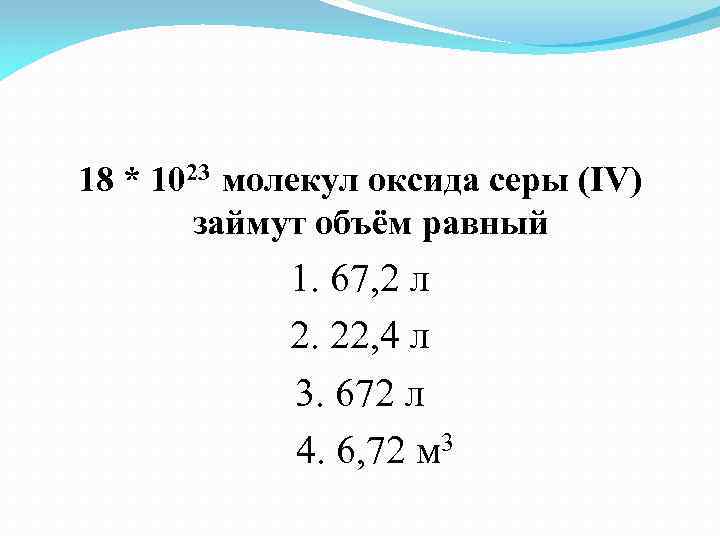 18 * 1023 молекул оксида серы (IV) займут объём равный 1. 67, 2 л