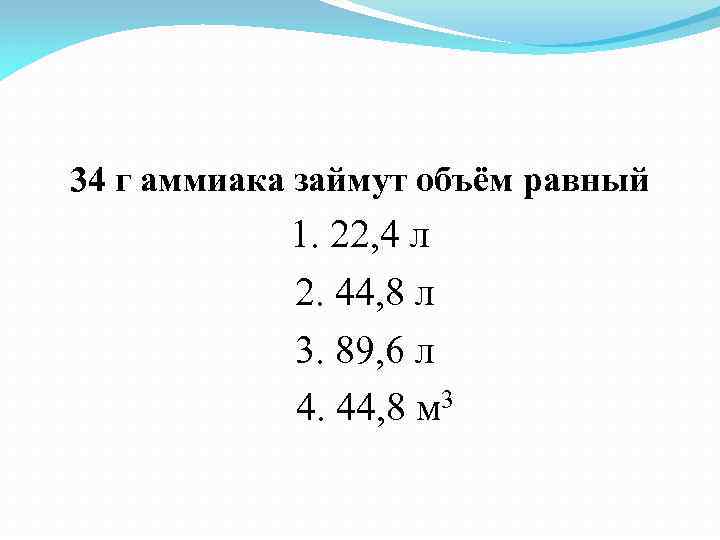 34 г аммиака займут объём равный 1. 22, 4 л 2. 44, 8 л