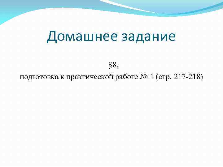 Домашнее задание § 8, подготовка к практической работе № 1 (стр. 217 -218) 