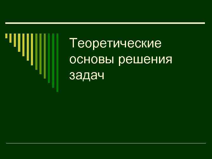 Теоретические основы решения задач 