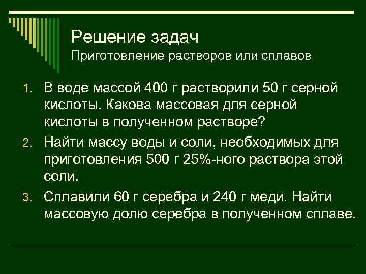 Решение задач Приготовление растворов или сплавов 1. В воде массой 400 г растворили 50