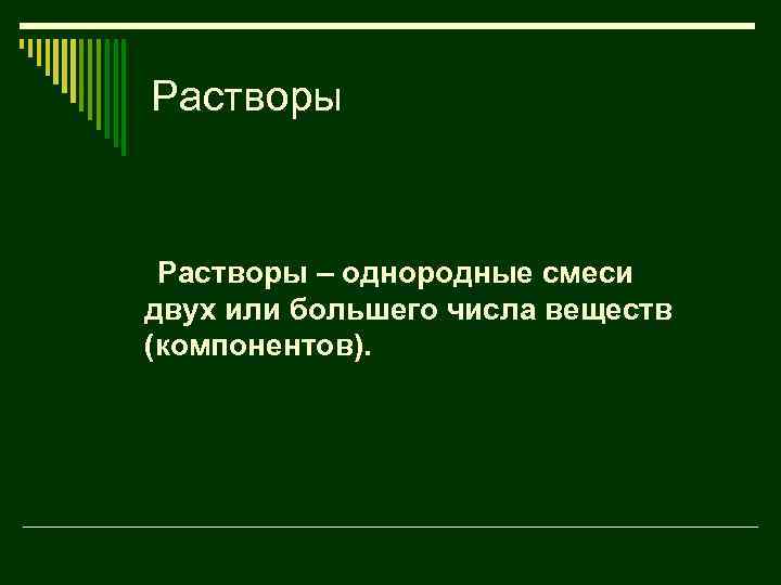 Растворы – однородные смеси двух или большего числа веществ (компонентов). 