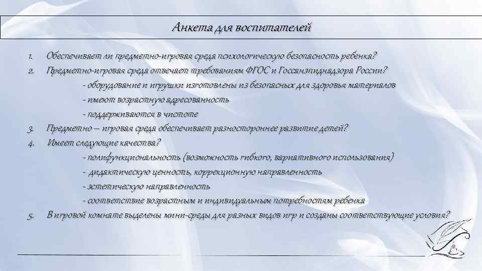 Анкета для воспитателей 1. Обеспечивает ли предметно игровая среда психологическую безопасность ребенка? 2. Предметно