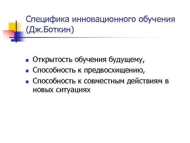 Специфика инновационного обучения (Дж. Боткин) n n n Открытость обучения будущему, Способность к предвосхищению,