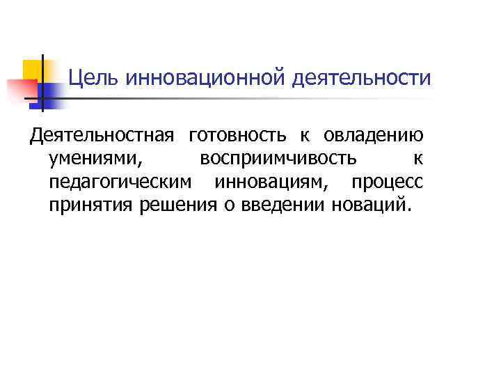 Цель инновационной деятельности Деятельностная готовность к овладению умениями, восприимчивость к педагогическим инновациям, процесс принятия
