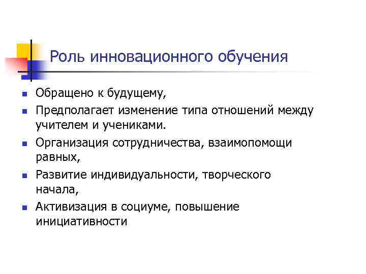 Роль инновационного обучения n n n Обращено к будущему, Предполагает изменение типа отношений между