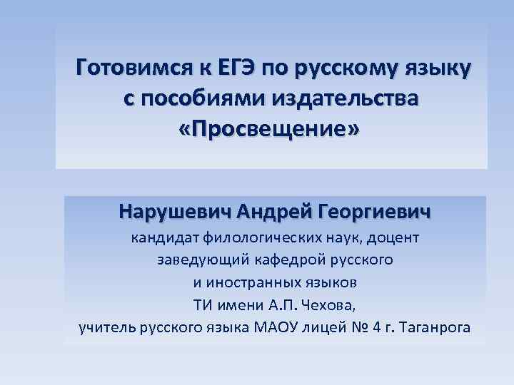 Готовимся к ЕГЭ по русскому языку с пособиями издательства «Просвещение» Нарушевич Андрей Георгиевич кандидат