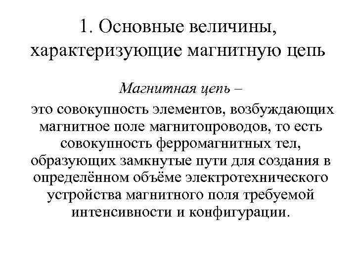 1. Основные величины, характеризующие магнитную цепь Магнитная цепь – это совокупность элементов, возбуждающих магнитное