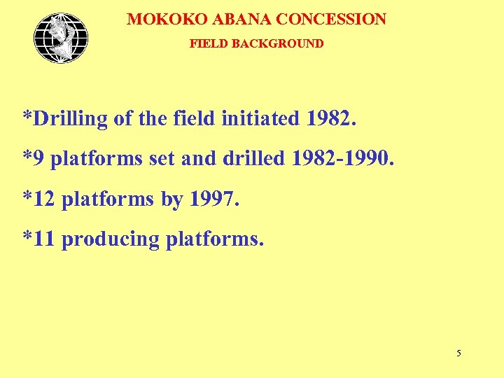 MOKOKO ABANA CONCESSION FIELD BACKGROUND *Drilling of the field initiated 1982. *9 platforms set