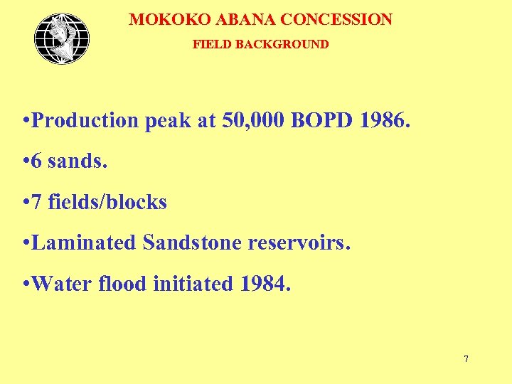 MOKOKO ABANA CONCESSION FIELD BACKGROUND • Production peak at 50, 000 BOPD 1986. •