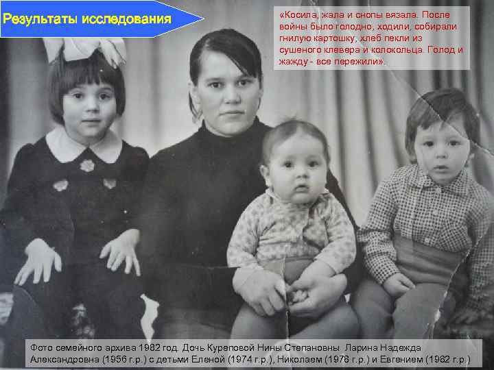 Результаты исследования «Косила, жала и снопы вязала. После войны было голодно, ходили, собирали гнилую