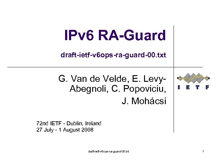 IPv 6 RA-Guard draft-ietf-v 6 ops-ra-guard-00. txt G. Van de Velde, E. Levy. Abegnoli,