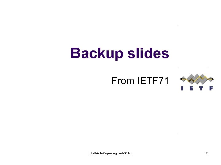 Backup slides From IETF 71 draft-ietf-v 6 ops-ra-guard-00. txt 7 