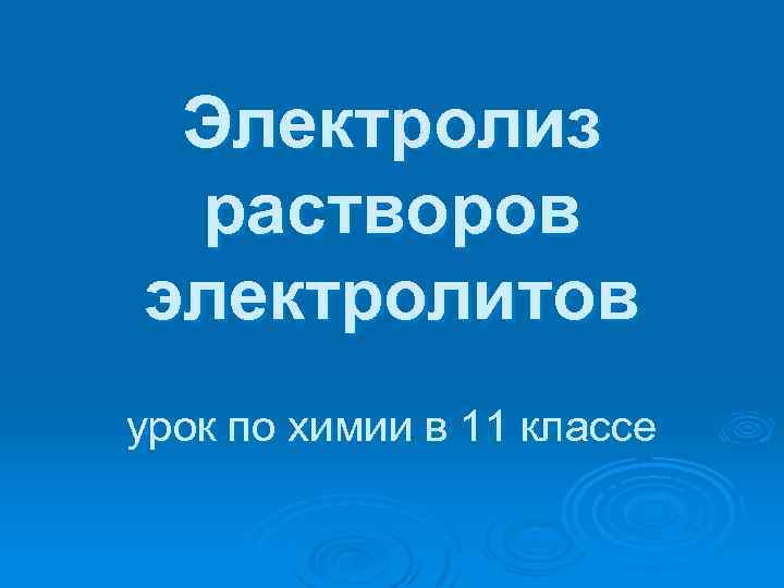 Электролиз растворов электролитов урок по химии в 11 классе 