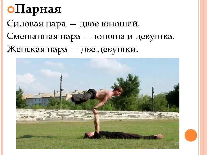  Парная Силовая пара — двое юношей. Смешанная пара — юноша и девушка. Женская