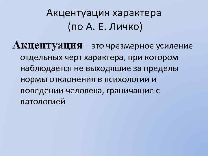 Акцентуация характера (по А. Е. Личко) Акцентуация – это чрезмерное усиление отдельных черт характера,